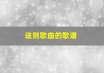 送别歌曲的歌谱