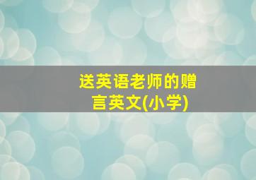 送英语老师的赠言英文(小学)