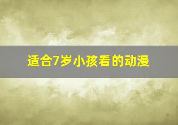 适合7岁小孩看的动漫