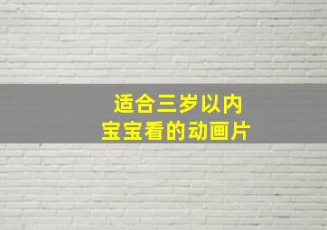 适合三岁以内宝宝看的动画片