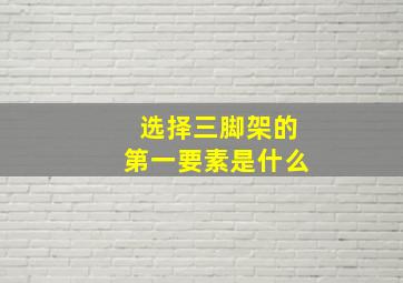 选择三脚架的第一要素是什么