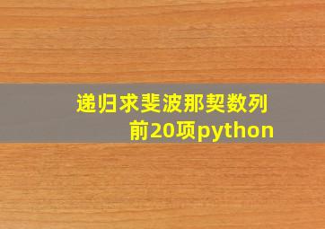 递归求斐波那契数列前20项python