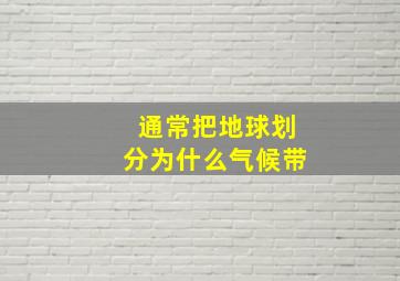 通常把地球划分为什么气候带