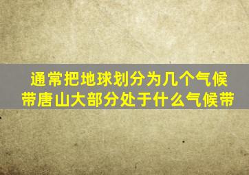 通常把地球划分为几个气候带唐山大部分处于什么气候带