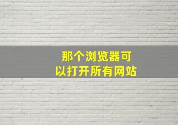 那个浏览器可以打开所有网站