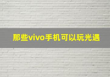 那些vivo手机可以玩光遇