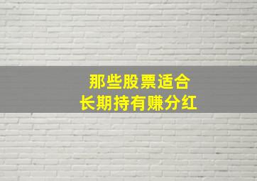 那些股票适合长期持有赚分红