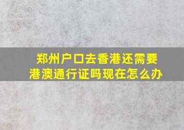 郑州户口去香港还需要港澳通行证吗现在怎么办