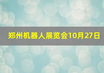 郑州机器人展览会10月27日