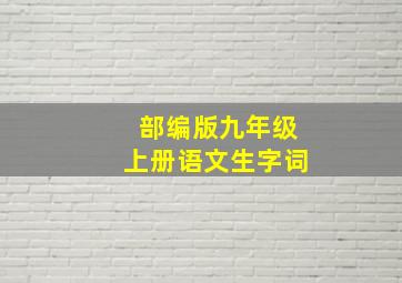 部编版九年级上册语文生字词