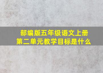 部编版五年级语文上册第二单元教学目标是什么