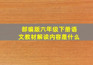 部编版六年级下册语文教材解读内容是什么