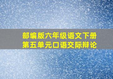 部编版六年级语文下册第五单元口语交际辩论