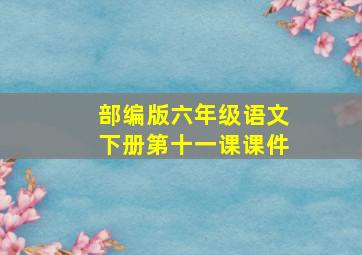 部编版六年级语文下册第十一课课件