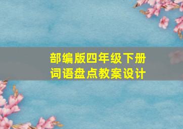 部编版四年级下册词语盘点教案设计