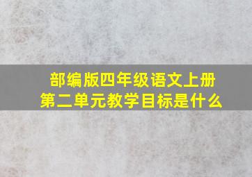 部编版四年级语文上册第二单元教学目标是什么