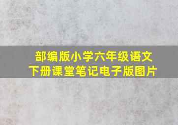 部编版小学六年级语文下册课堂笔记电子版图片