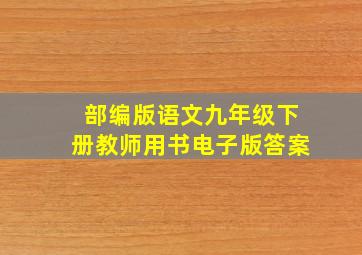 部编版语文九年级下册教师用书电子版答案