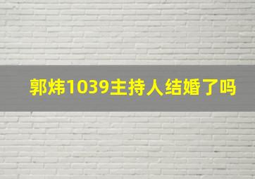 郭炜1039主持人结婚了吗