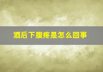 酒后下腹疼是怎么回事