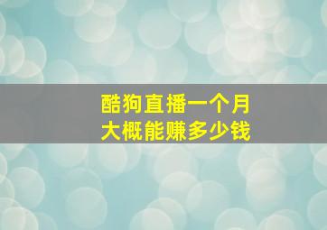 酷狗直播一个月大概能赚多少钱