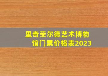 里奇菲尔德艺术博物馆门票价格表2023