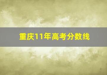 重庆11年高考分数线