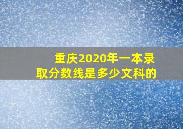 重庆2020年一本录取分数线是多少文科的