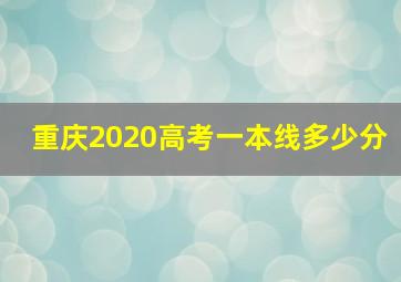 重庆2020高考一本线多少分