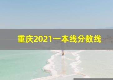 重庆2021一本线分数线