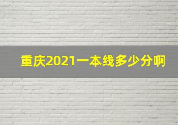 重庆2021一本线多少分啊