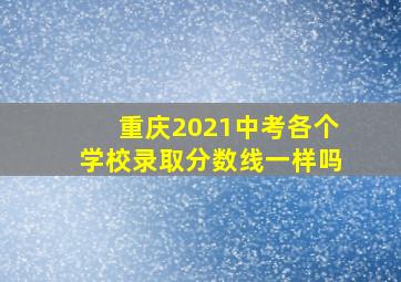 重庆2021中考各个学校录取分数线一样吗