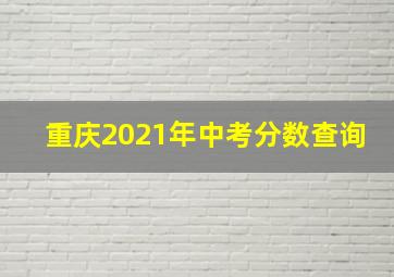 重庆2021年中考分数查询