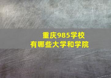 重庆985学校有哪些大学和学院