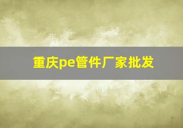 重庆pe管件厂家批发