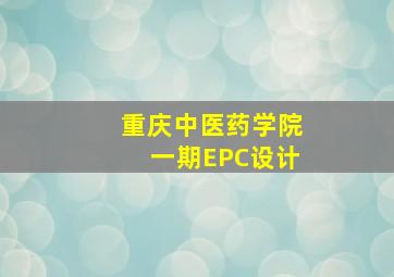 重庆中医药学院一期EPC设计