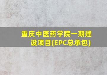 重庆中医药学院一期建设项目(EPC总承包)