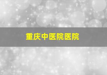 重庆中医院医院