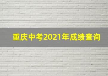 重庆中考2021年成绩查询