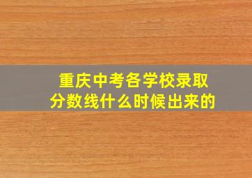 重庆中考各学校录取分数线什么时候出来的