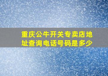 重庆公牛开关专卖店地址查询电话号码是多少