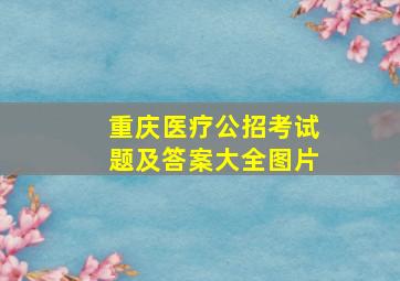 重庆医疗公招考试题及答案大全图片