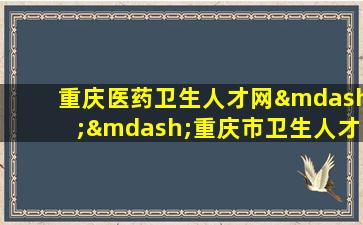 重庆医药卫生人才网——重庆市卫生人才招聘官方网站