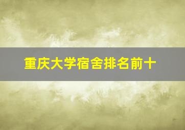 重庆大学宿舍排名前十