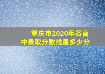 重庆市2020年各高中录取分数线是多少分