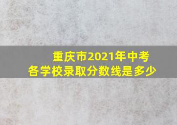 重庆市2021年中考各学校录取分数线是多少