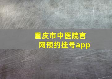 重庆市中医院官网预约挂号app