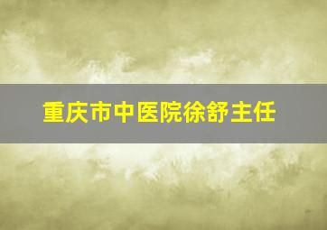 重庆市中医院徐舒主任