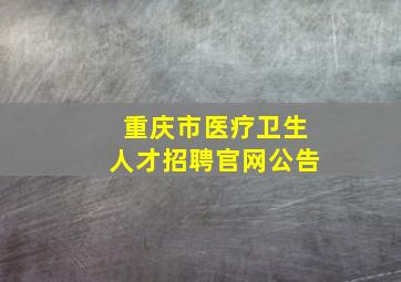 重庆市医疗卫生人才招聘官网公告