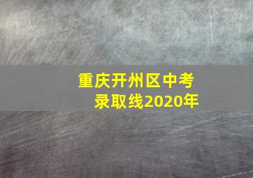 重庆开州区中考录取线2020年